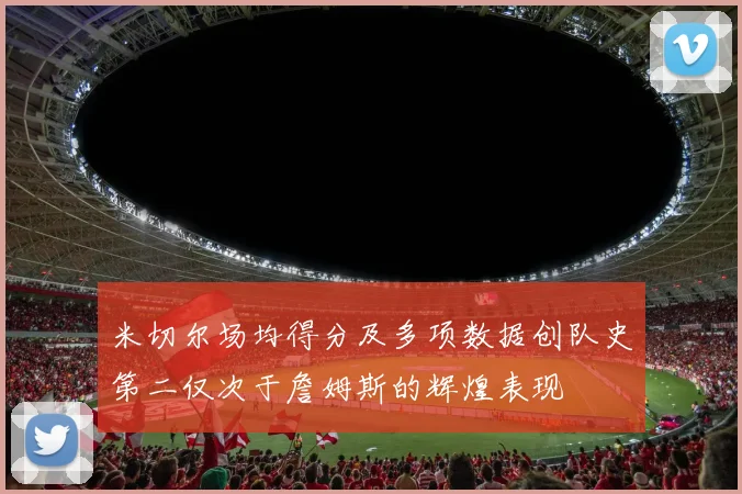 米切尔场均得分及多项数据创队史第二仅次于詹姆斯的辉煌表现