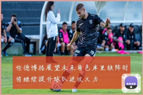 伦德博格展望未来角色库里缺阵时将继续提升球队进攻火力